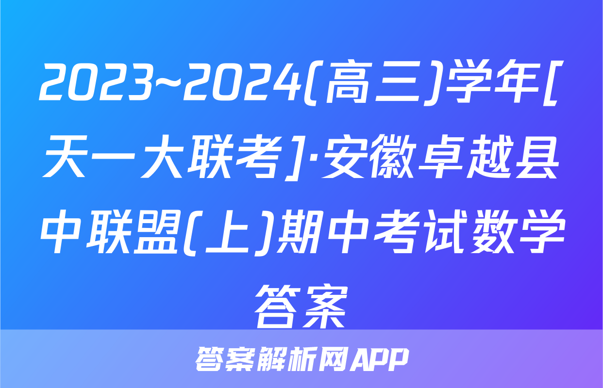 2023~2024(高三)学年[天一大联考]·安徽卓越县中联盟(上)期中考试数学答案
