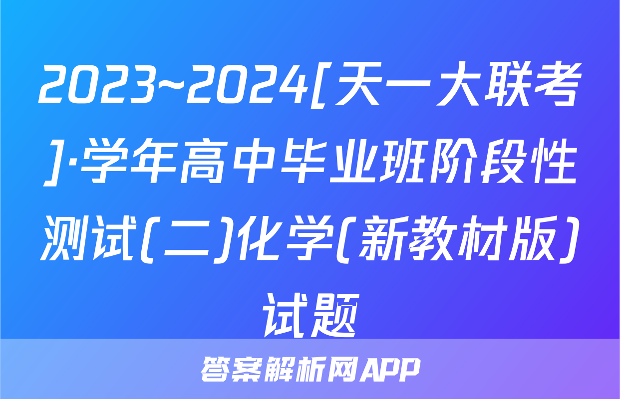 2023~2024[天一大联考]·学年高中毕业班阶段性测试(二)化学(新教材版)试题