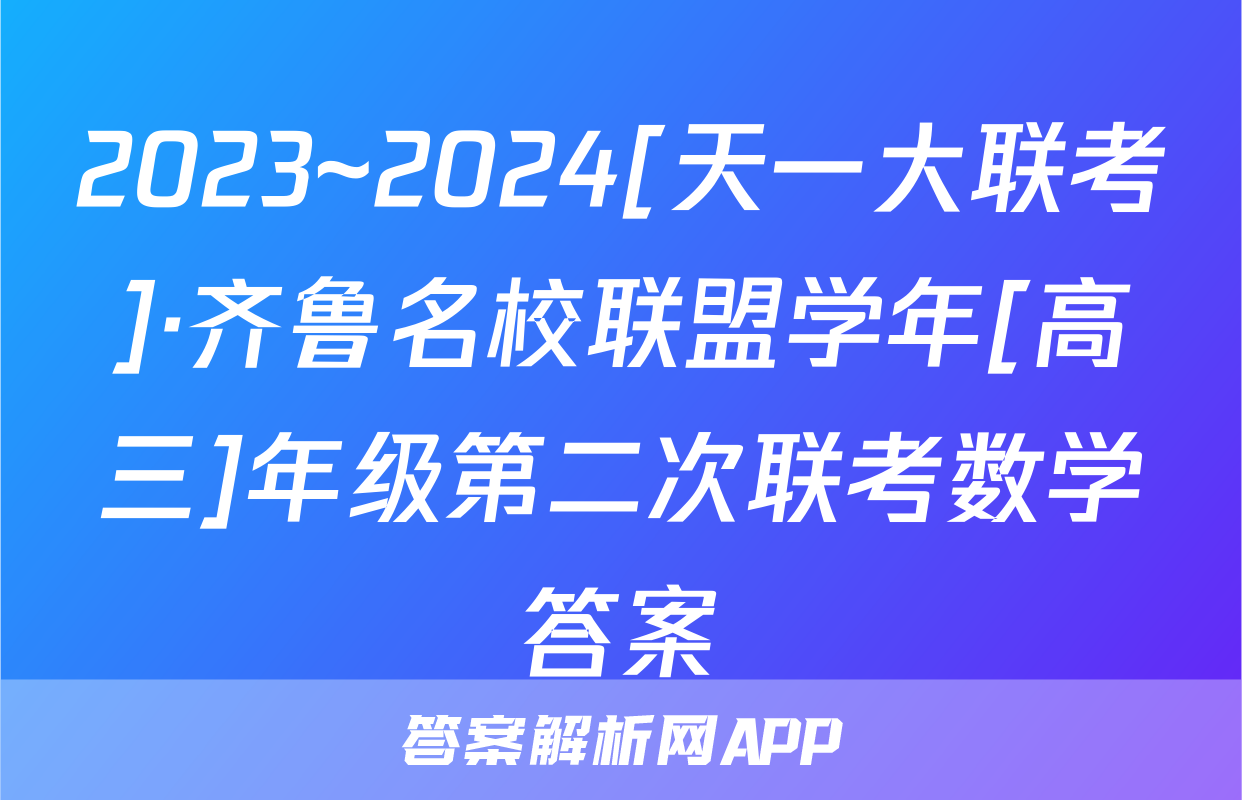 2023~2024[天一大联考]·齐鲁名校联盟学年[高三]年级第二次联考数学答案