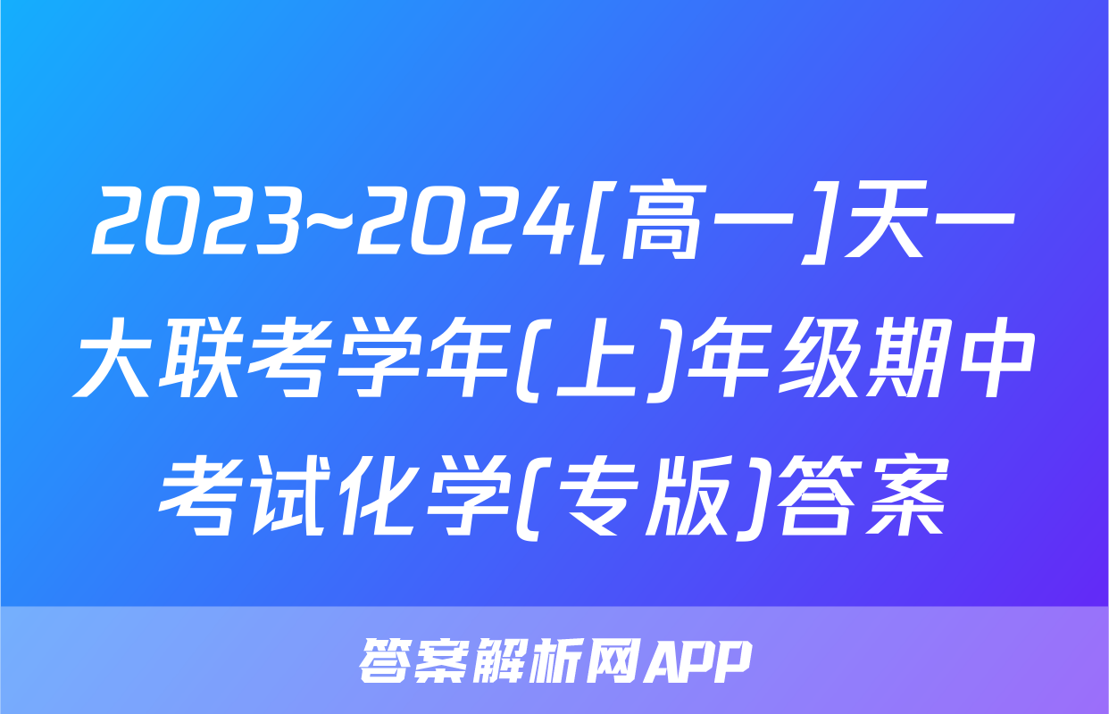 2023~2024[高一]天一大联考学年(上)年级期中考试化学(专版)答案