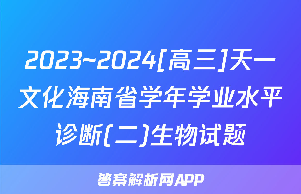 2023~2024[高三]天一文化海南省学年学业水平诊断(二)生物试题