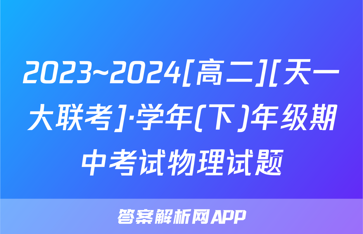 2023~2024[高二][天一大联考]·学年(下)年级期中考试物理试题