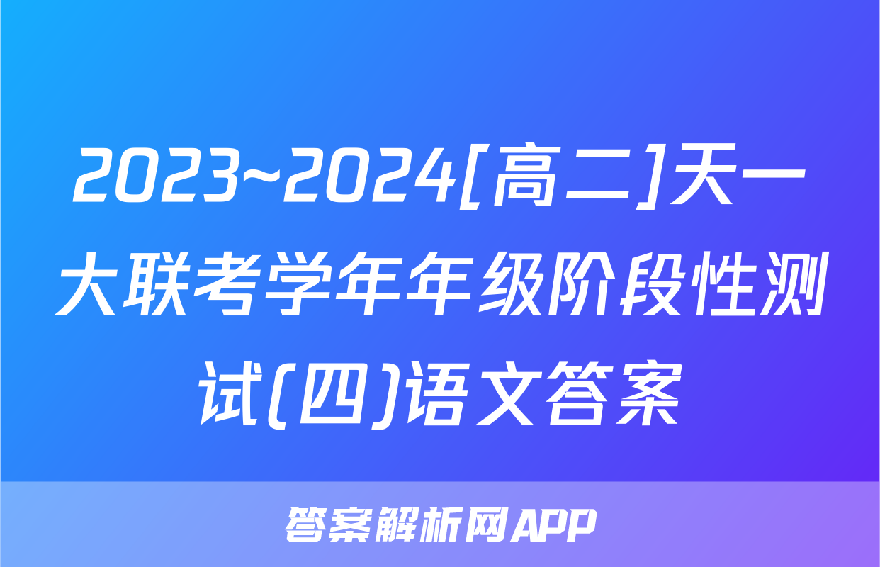 2023~2024[高二]天一大联考学年年级阶段性测试(四)语文答案