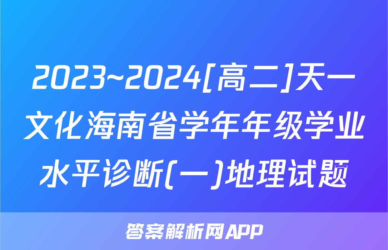2023~2024[高二]天一文化海南省学年年级学业水平诊断(一)地理试题