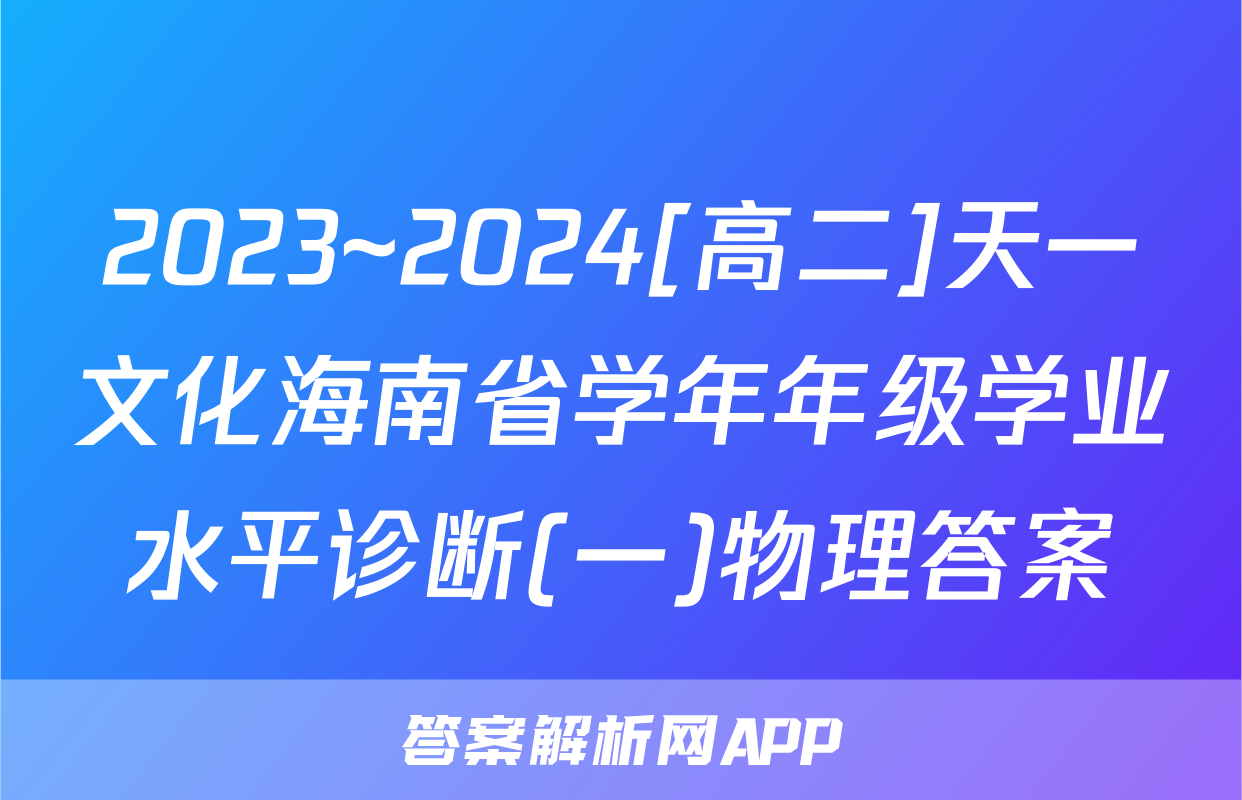 2023~2024[高二]天一文化海南省学年年级学业水平诊断(一)物理答案