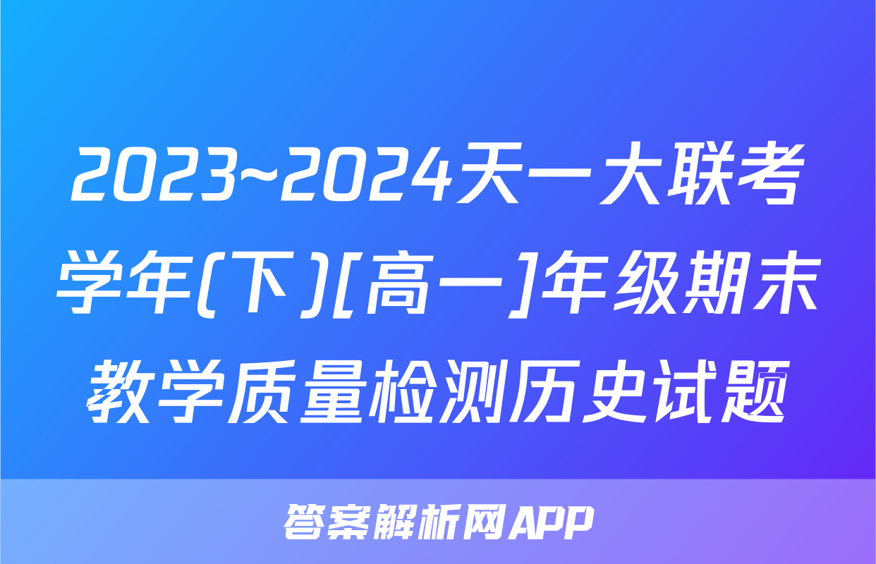 2023~2024天一大联考学年(下)[高一]年级期末教学质量检测历史试题