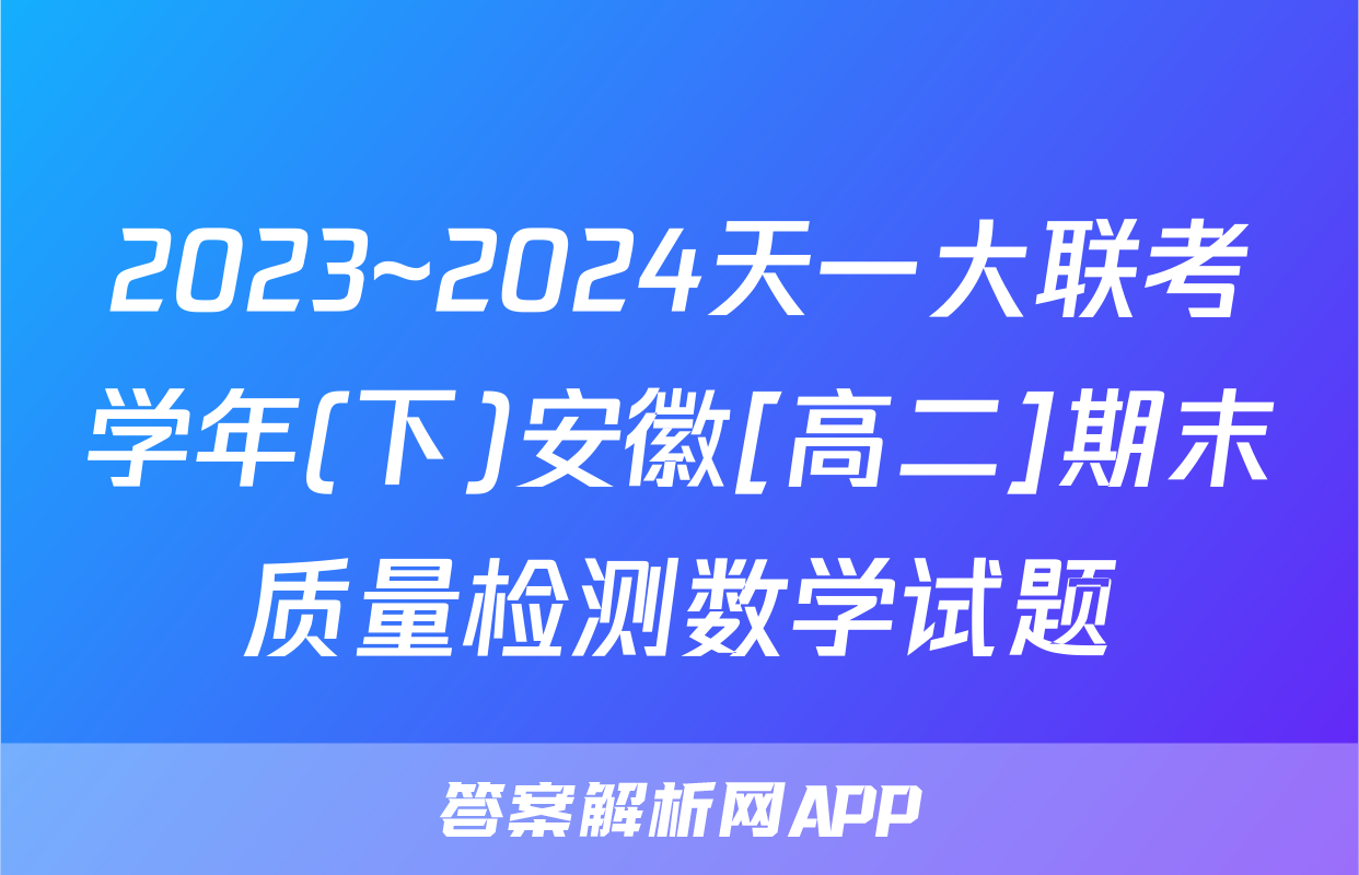 2023~2024天一大联考学年(下)安徽[高二]期末质量检测数学试题