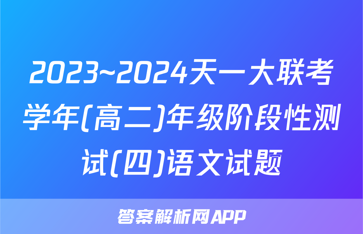 2023~2024天一大联考学年(高二)年级阶段性测试(四)语文试题
