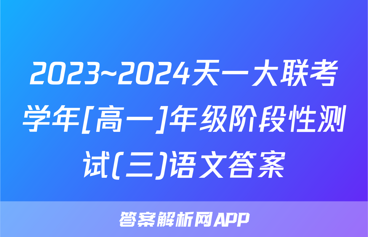 2023~2024天一大联考学年[高一]年级阶段性测试(三)语文答案