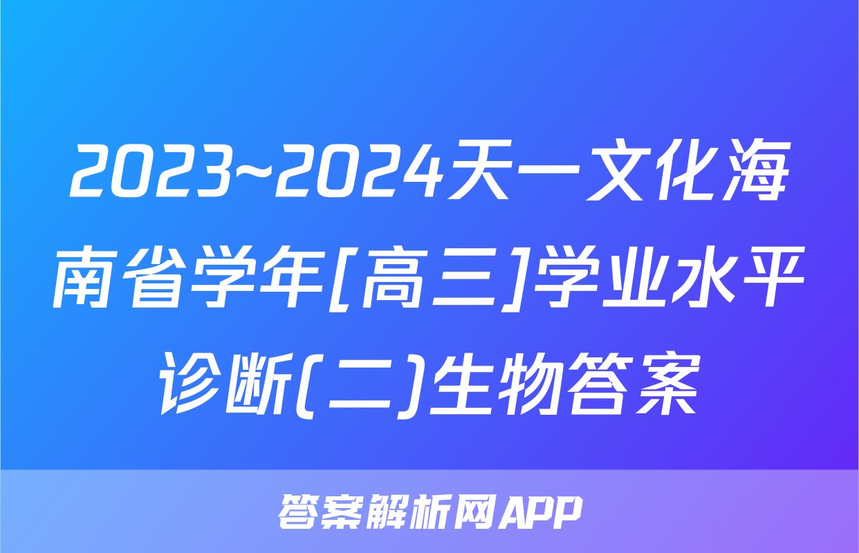 2023~2024天一文化海南省学年[高三]学业水平诊断(二)生物答案