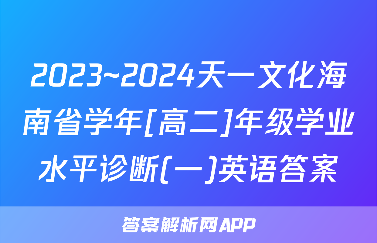 2023~2024天一文化海南省学年[高二]年级学业水平诊断(一)英语答案