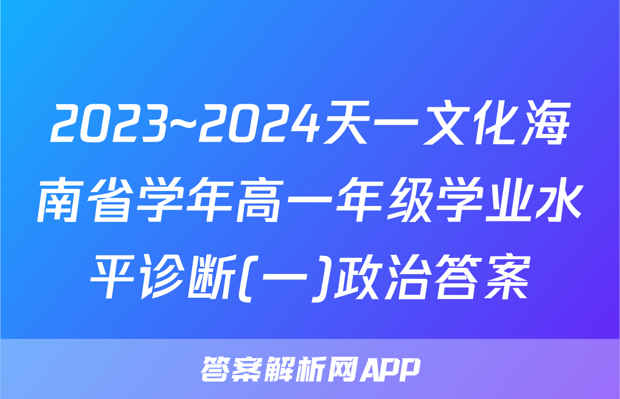 2023~2024天一文化海南省学年高一年级学业水平诊断(一)政治答案