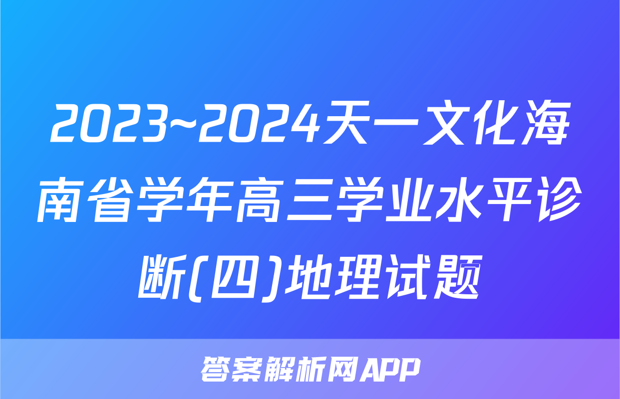 2023~2024天一文化海南省学年高三学业水平诊断(四)地理试题