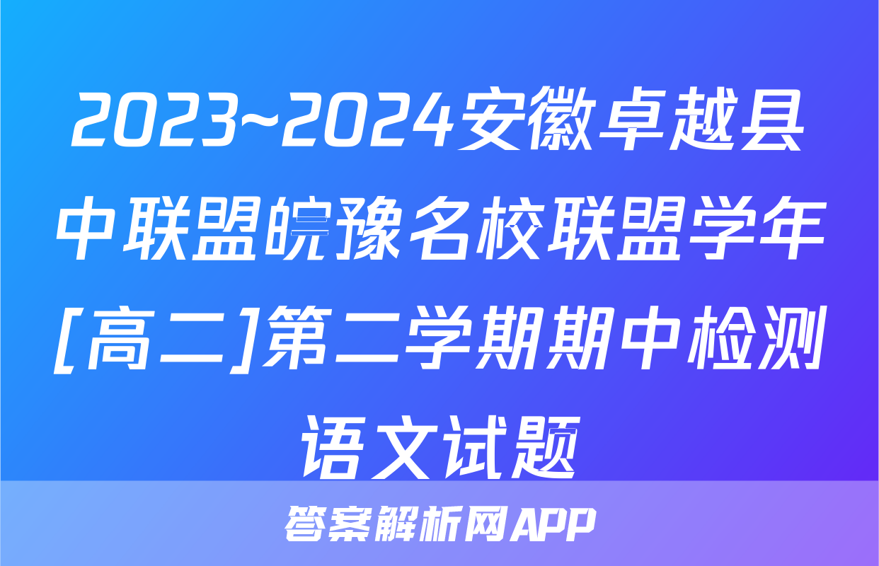 2023~2024安徽卓越县中联盟皖豫名校联盟学年[高二]第二学期期中检测语文试题