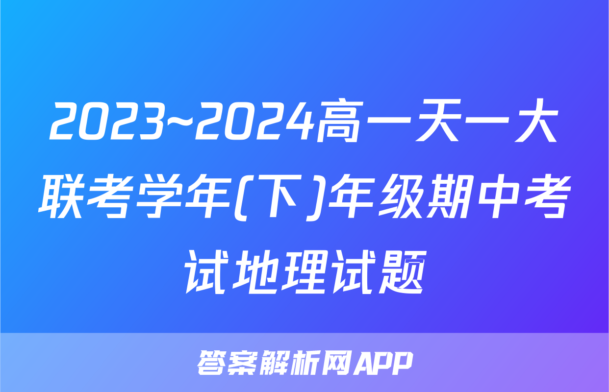2023~2024高一天一大联考学年(下)年级期中考试地理试题
