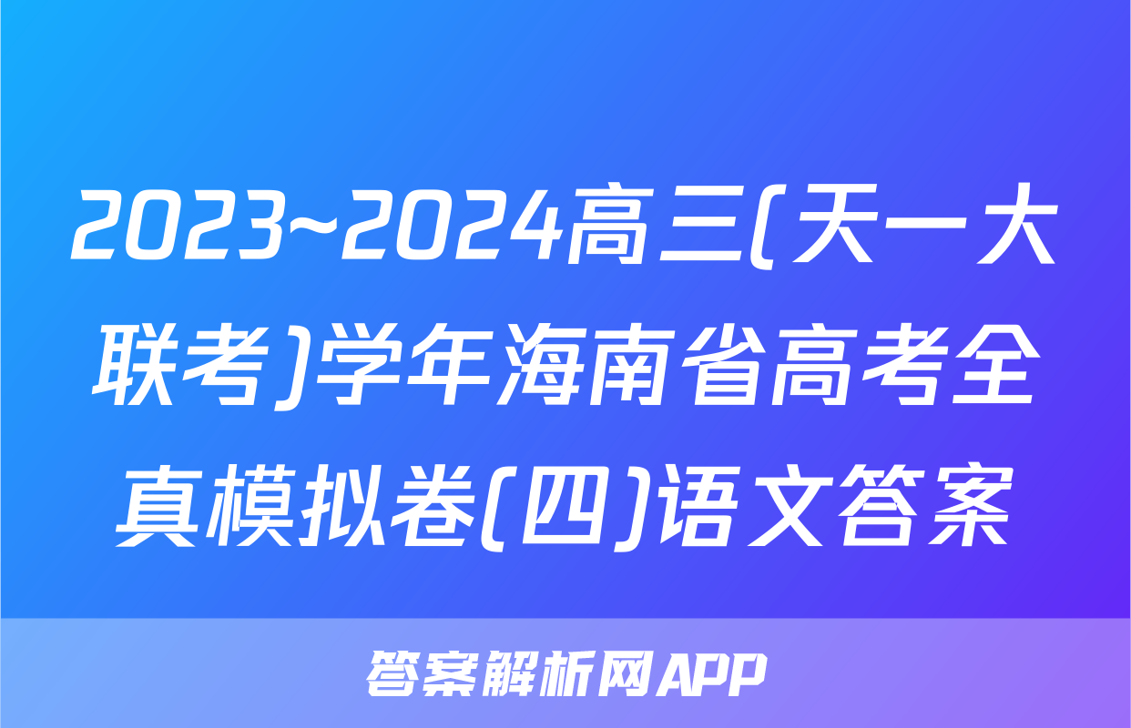 2023~2024高三(天一大联考)学年海南省高考全真模拟卷(四)语文答案