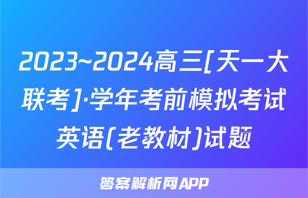 2023~2024高三[天一大联考]·学年考前模拟考试英语(老教材)试题