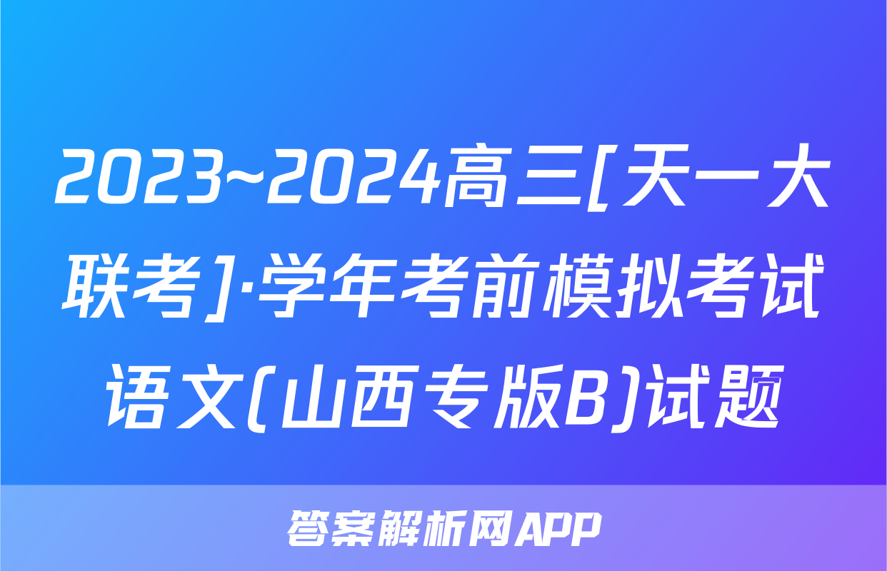2023~2024高三[天一大联考]·学年考前模拟考试语文(山西专版B)试题