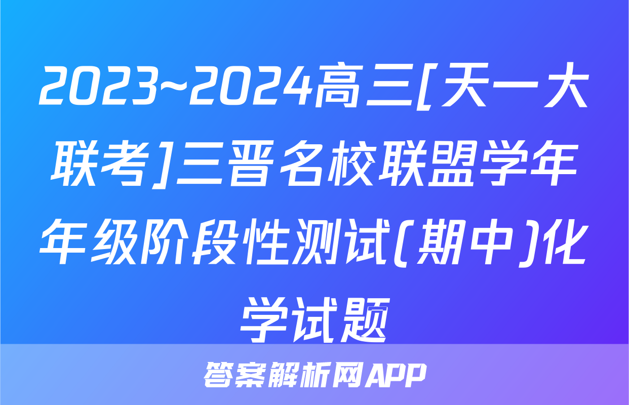 2023~2024高三[天一大联考]三晋名校联盟学年年级阶段性测试(期中)化学试题