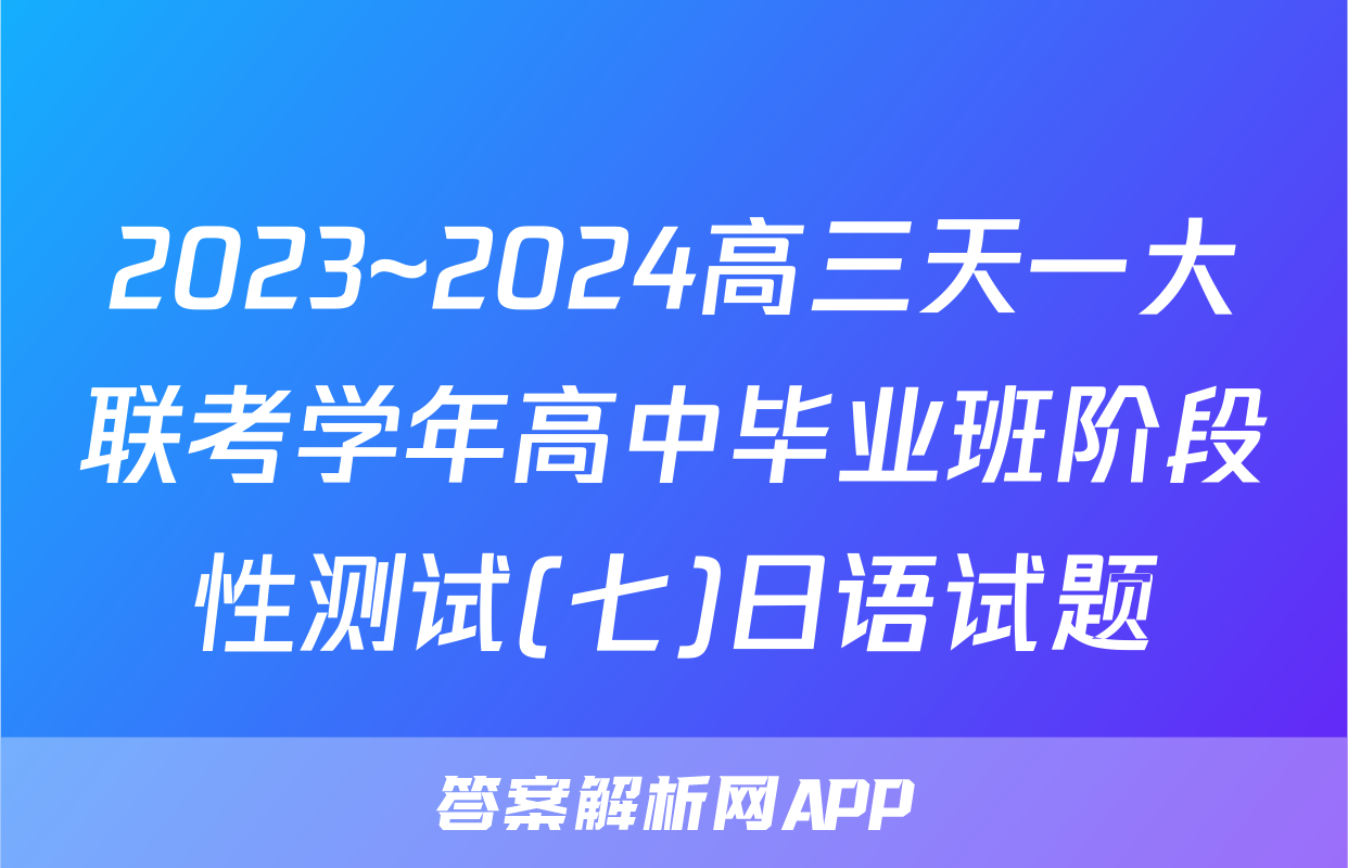 2023~2024高三天一大联考学年高中毕业班阶段性测试(七)日语试题