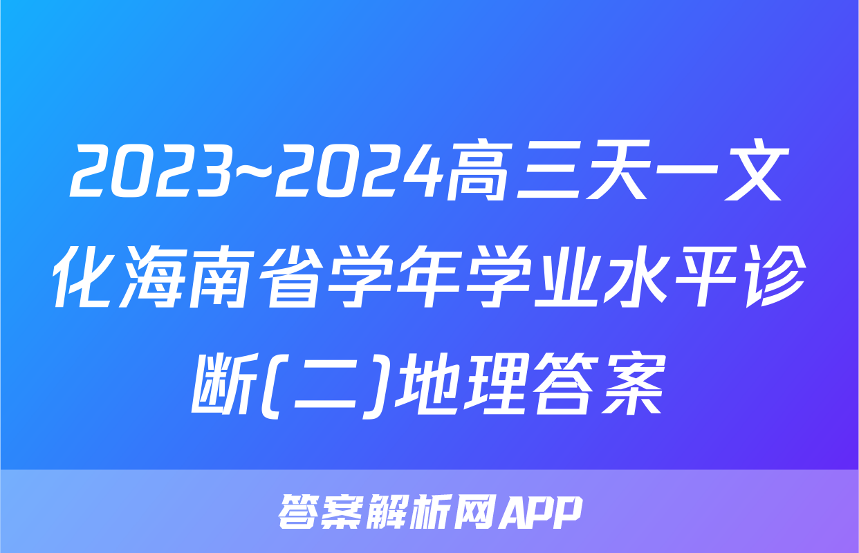 2023~2024高三天一文化海南省学年学业水平诊断(二)地理答案