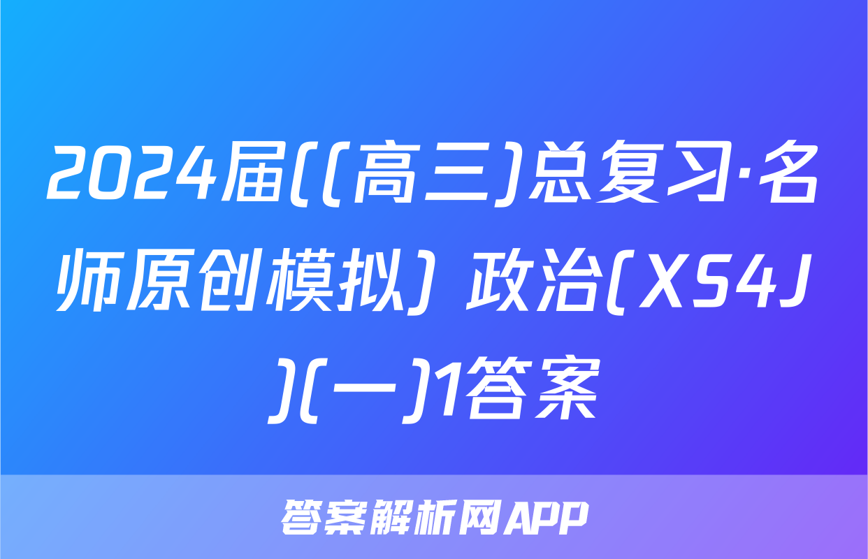 2024届((高三)总复习·名师原创模拟) 政治(XS4J)(一)1答案