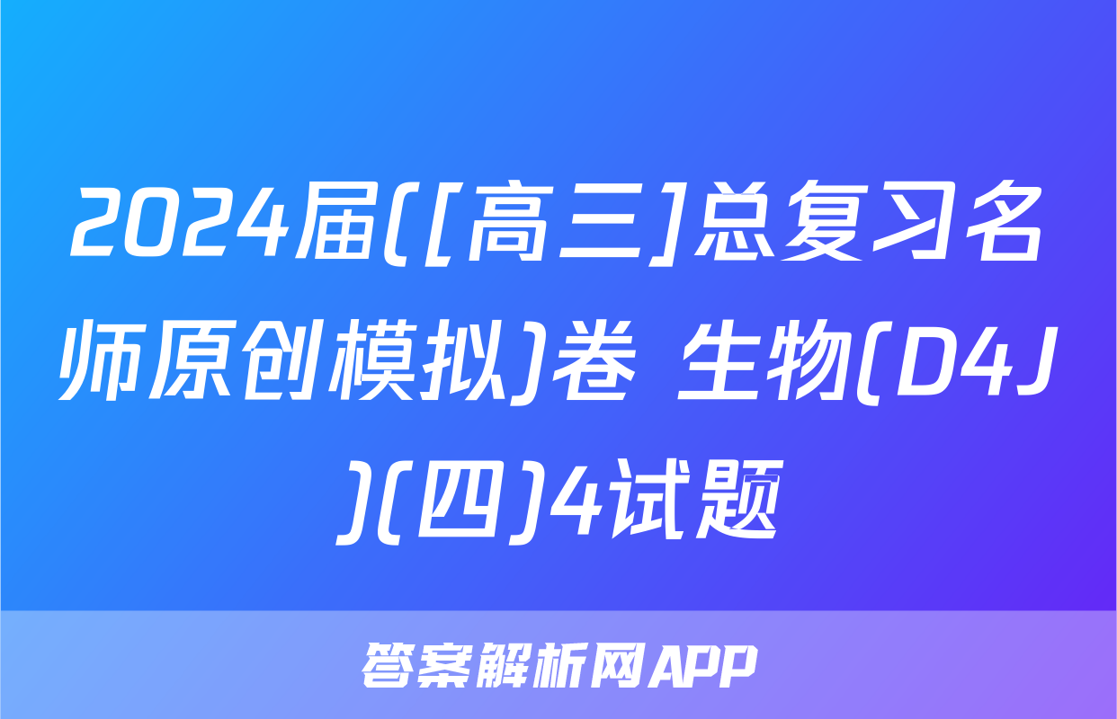 2024届([高三]总复习名师原创模拟)卷 生物(D4J)(四)4试题