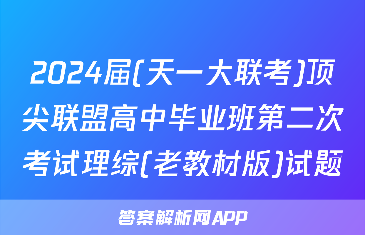 2024届(天一大联考)顶尖联盟高中毕业班第二次考试理综(老教材版)试题
