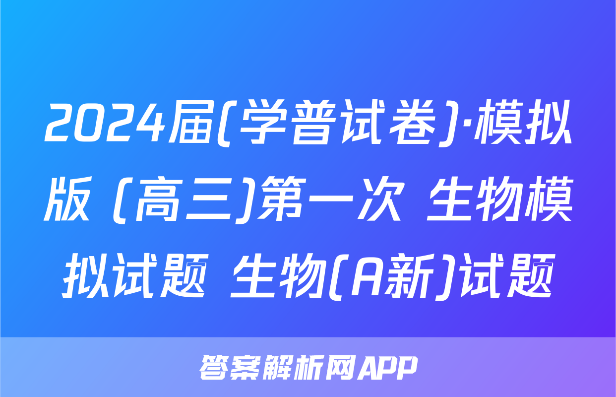 2024届(学普试卷)·模拟版 (高三)第一次 生物模拟试题 生物(A新)试题