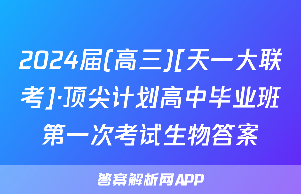 2024届(高三)[天一大联考]·顶尖计划高中毕业班第一次考试生物答案