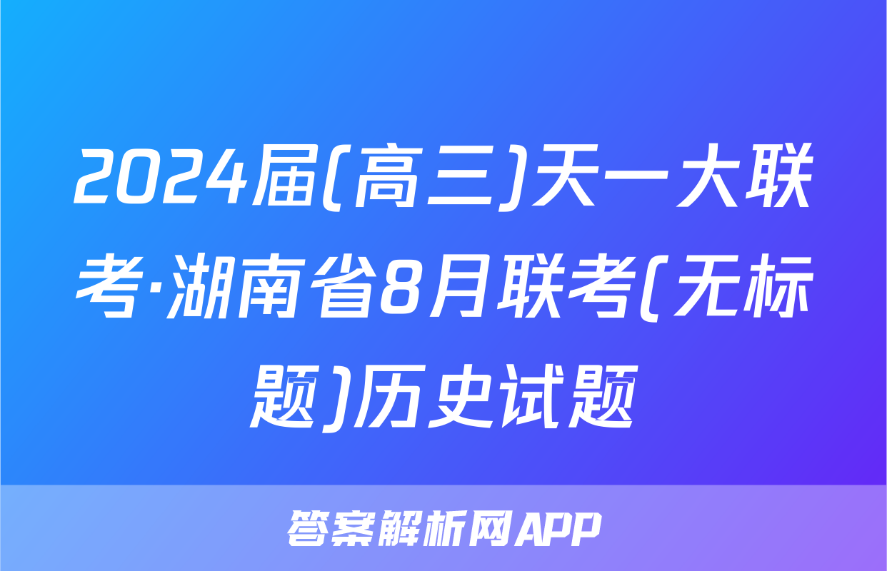 2024届(高三)天一大联考·湖南省8月联考(无标题)历史试题