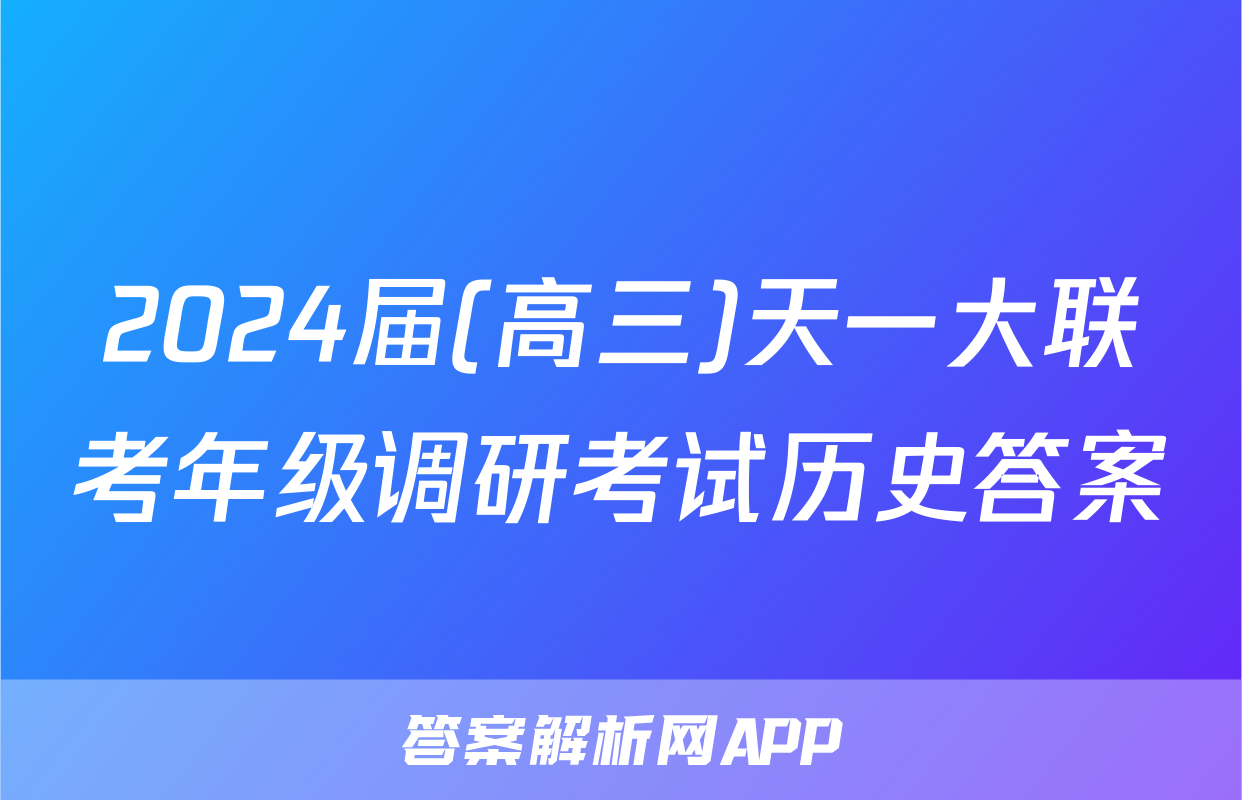 2024届(高三)天一大联考年级调研考试历史答案