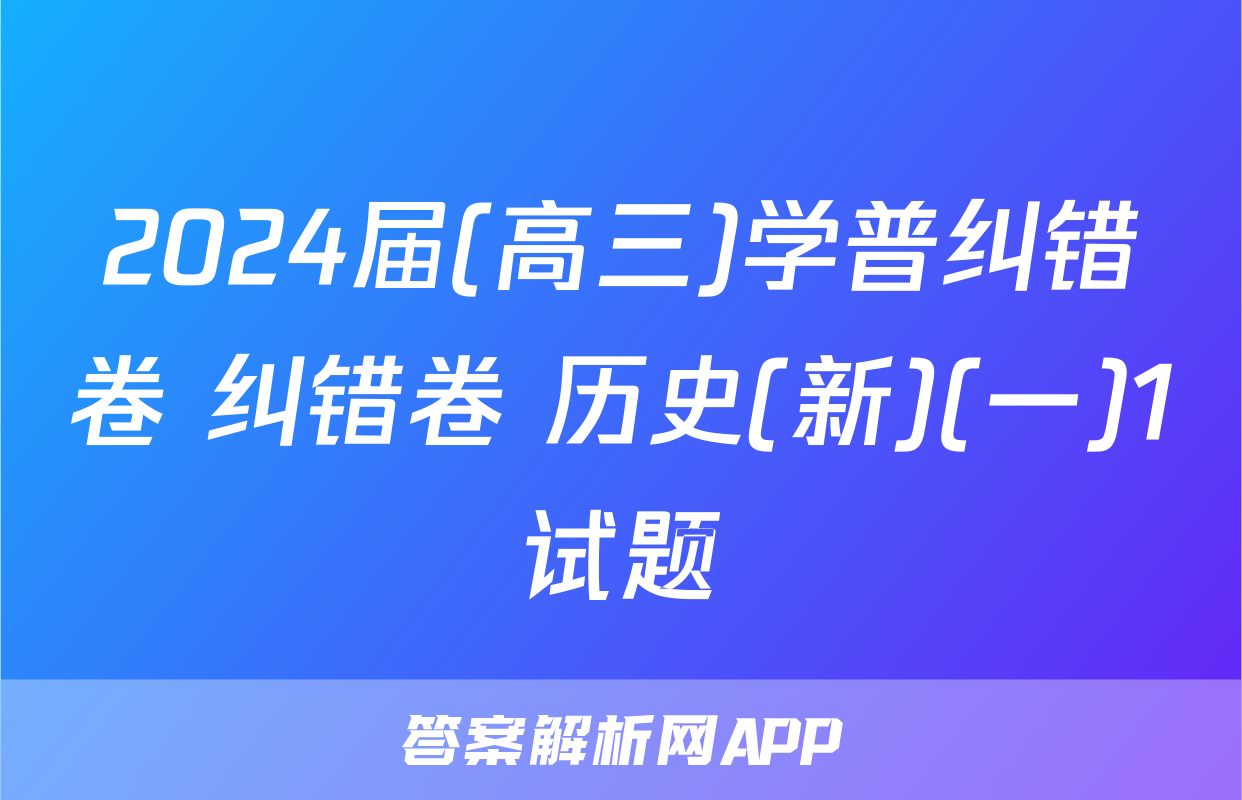 2024届(高三)学普纠错卷 纠错卷 历史(新)(一)1试题