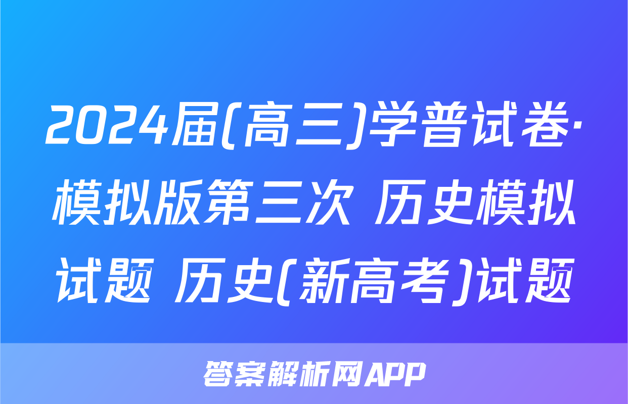2024届(高三)学普试卷·模拟版第三次 历史模拟试题 历史(新高考)试题