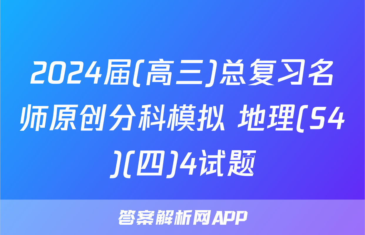 2024届(高三)总复习名师原创分科模拟 地理(S4)(四)4试题