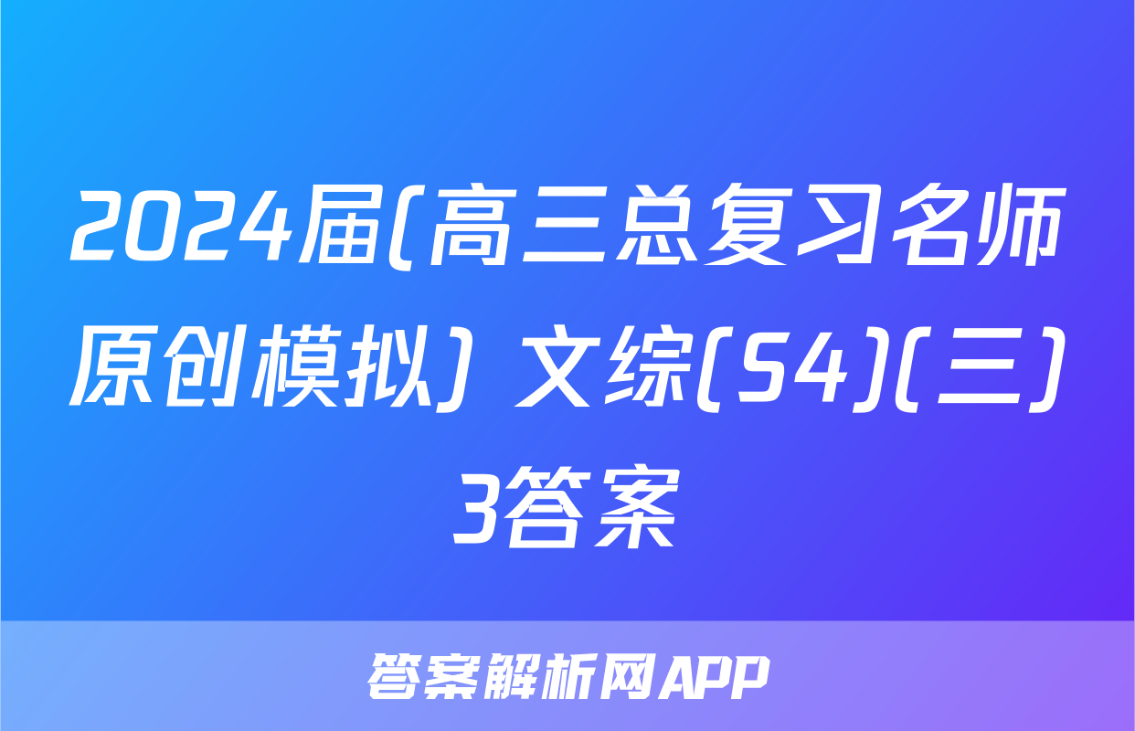 2024届(高三总复习名师原创模拟) 文综(S4)(三)3答案