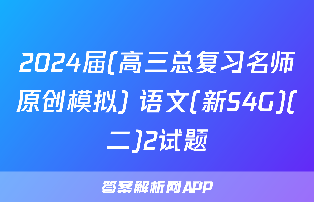 2024届(高三总复习名师原创模拟) 语文(新S4G)(二)2试题