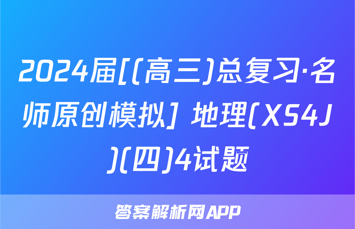 2024届[(高三)总复习·名师原创模拟] 地理(XS4J)(四)4试题