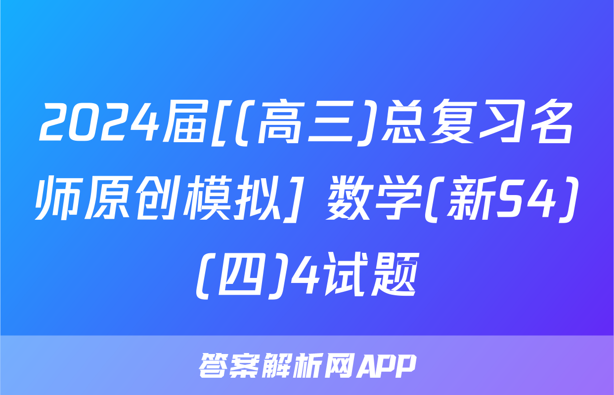 2024届[(高三)总复习名师原创模拟] 数学(新S4)(四)4试题