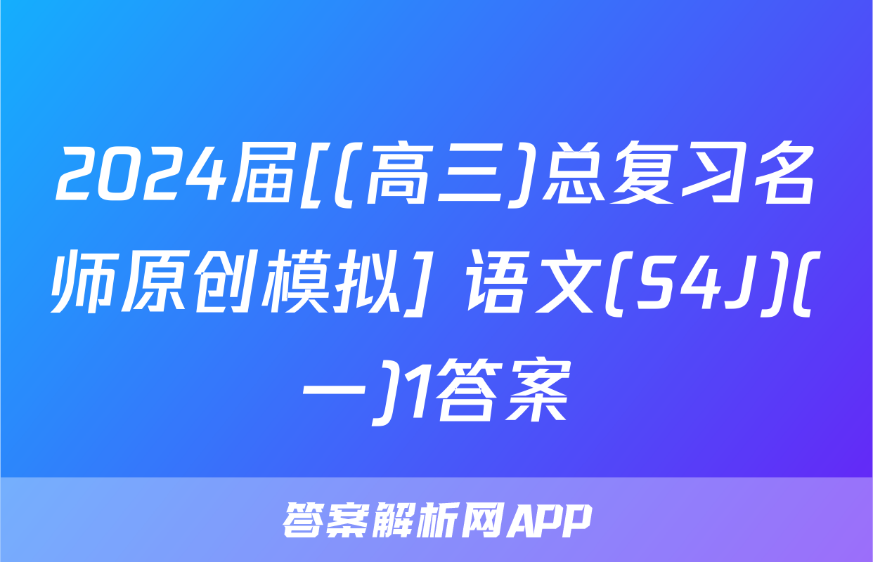 2024届[(高三)总复习名师原创模拟] 语文(S4J)(一)1答案