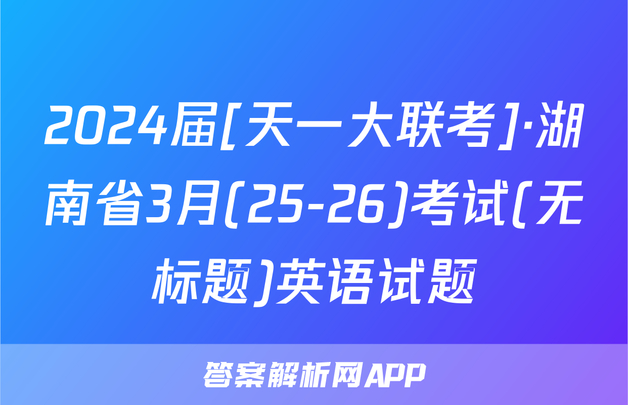 2024届[天一大联考]·湖南省3月(25-26)考试(无标题)英语试题