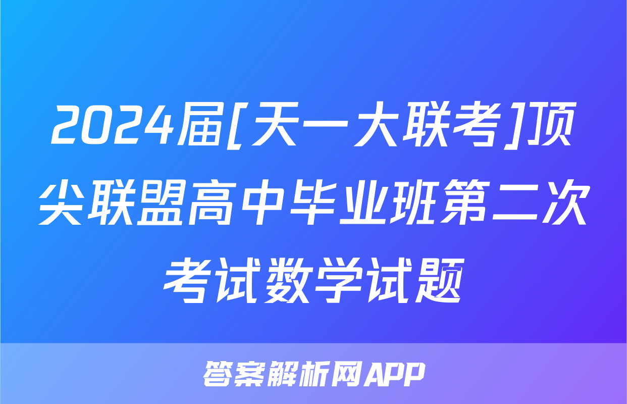 2024届[天一大联考]顶尖联盟高中毕业班第二次考试数学试题