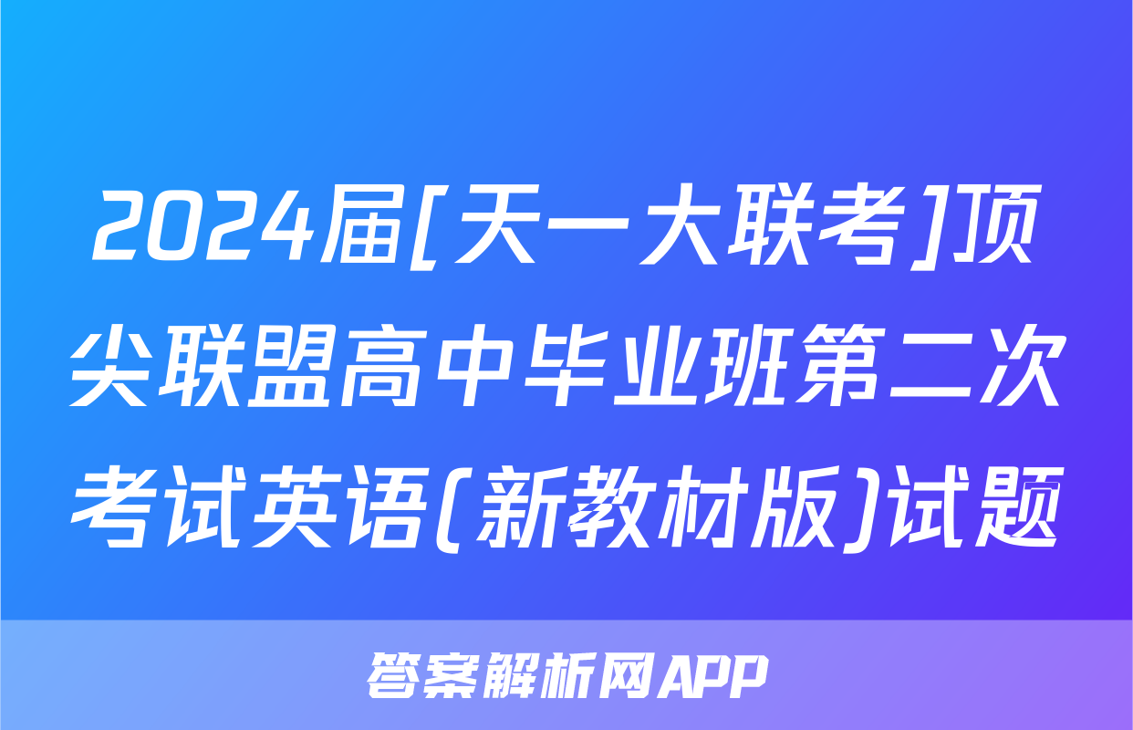 2024届[天一大联考]顶尖联盟高中毕业班第二次考试英语(新教材版)试题