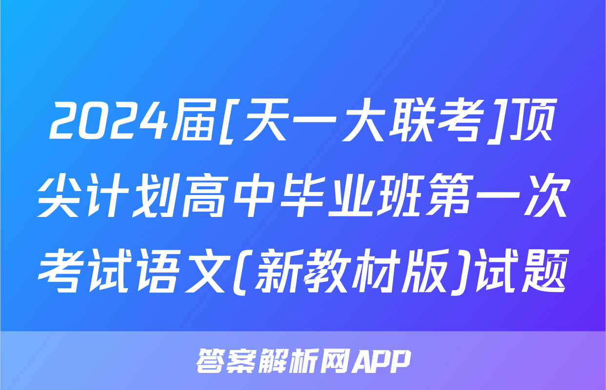 2024届[天一大联考]顶尖计划高中毕业班第一次考试语文(新教材版)试题