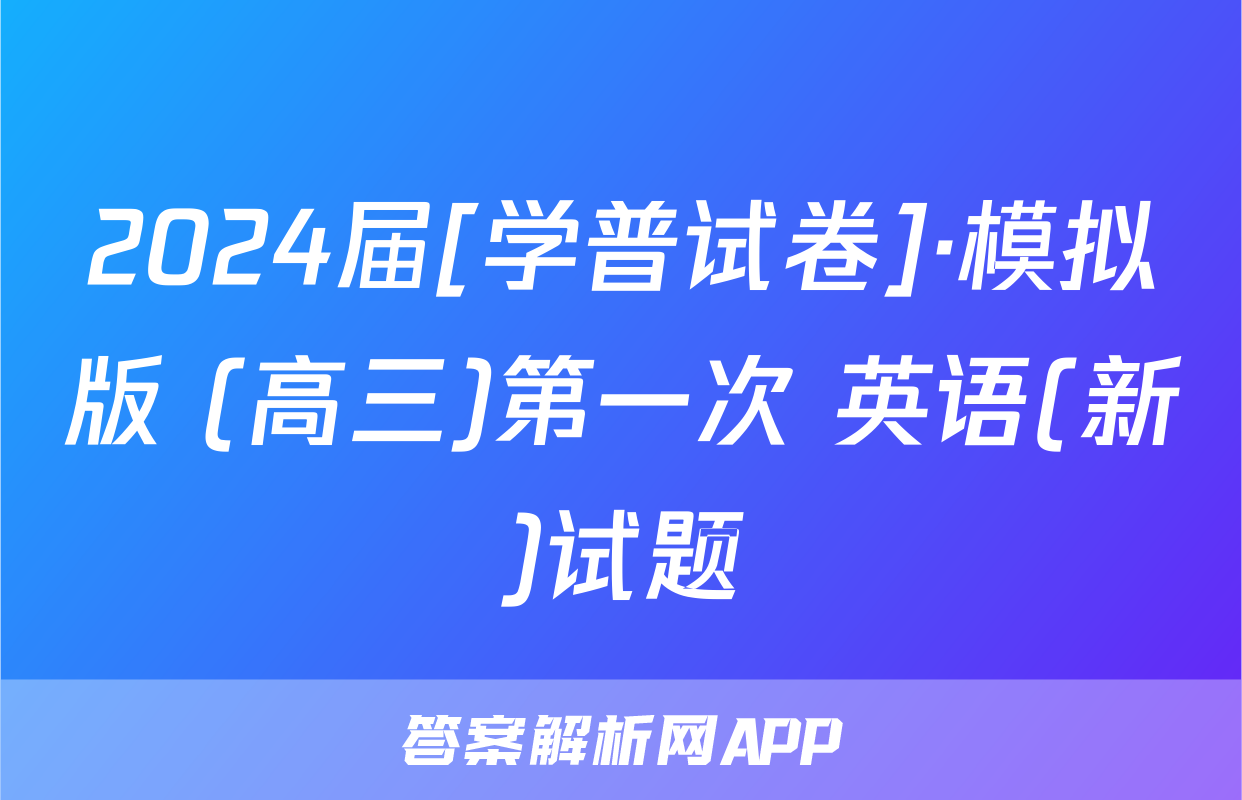 2024届[学普试卷]·模拟版 (高三)第一次 英语(新)试题
