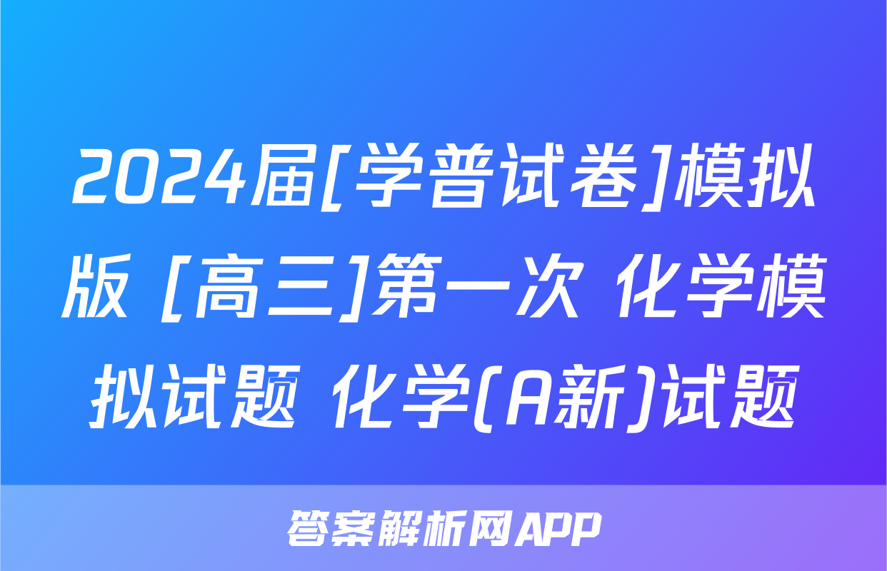 2024届[学普试卷]模拟版 [高三]第一次 化学模拟试题 化学(A新)试题