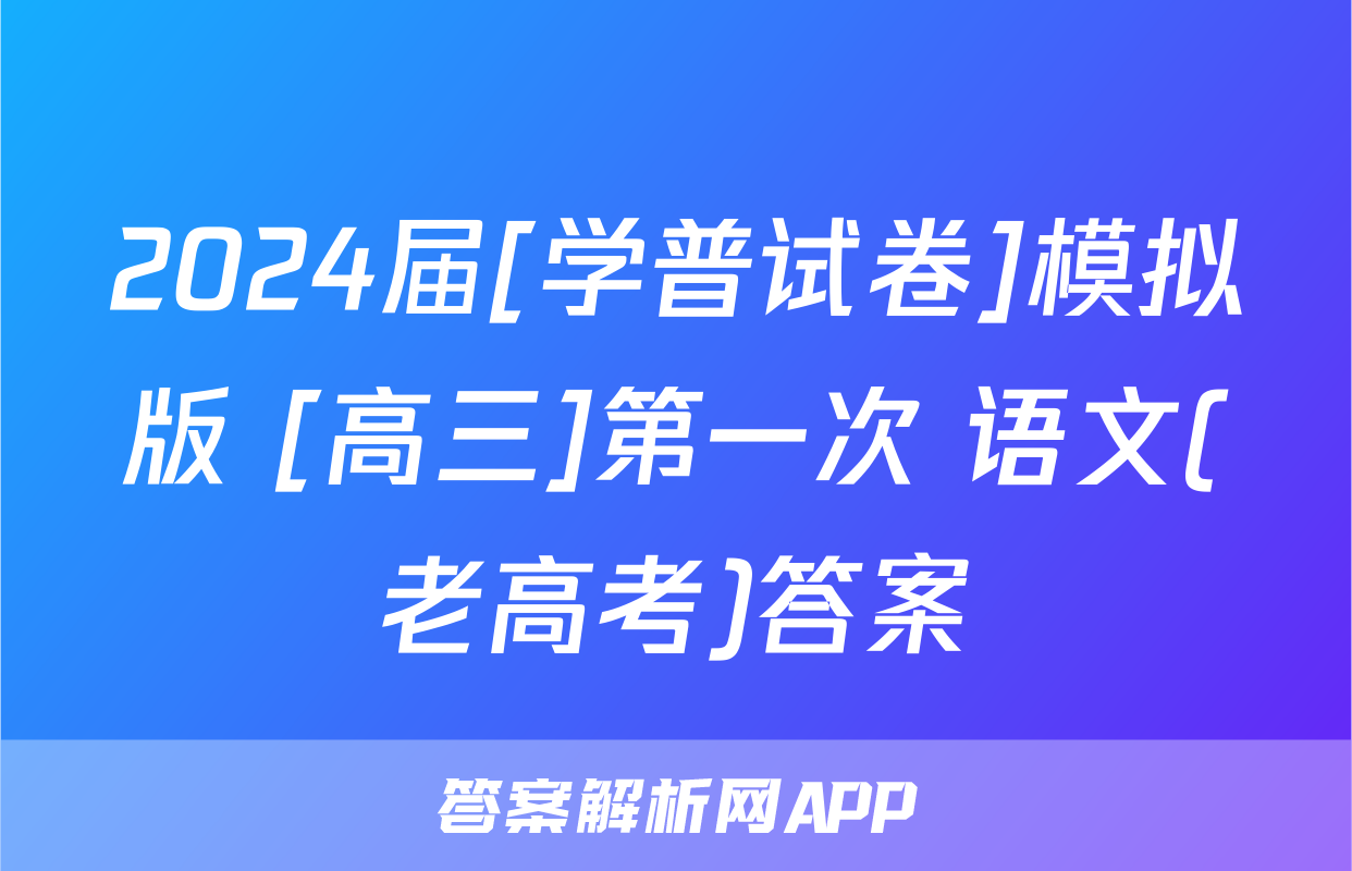 2024届[学普试卷]模拟版 [高三]第一次 语文(老高考)答案