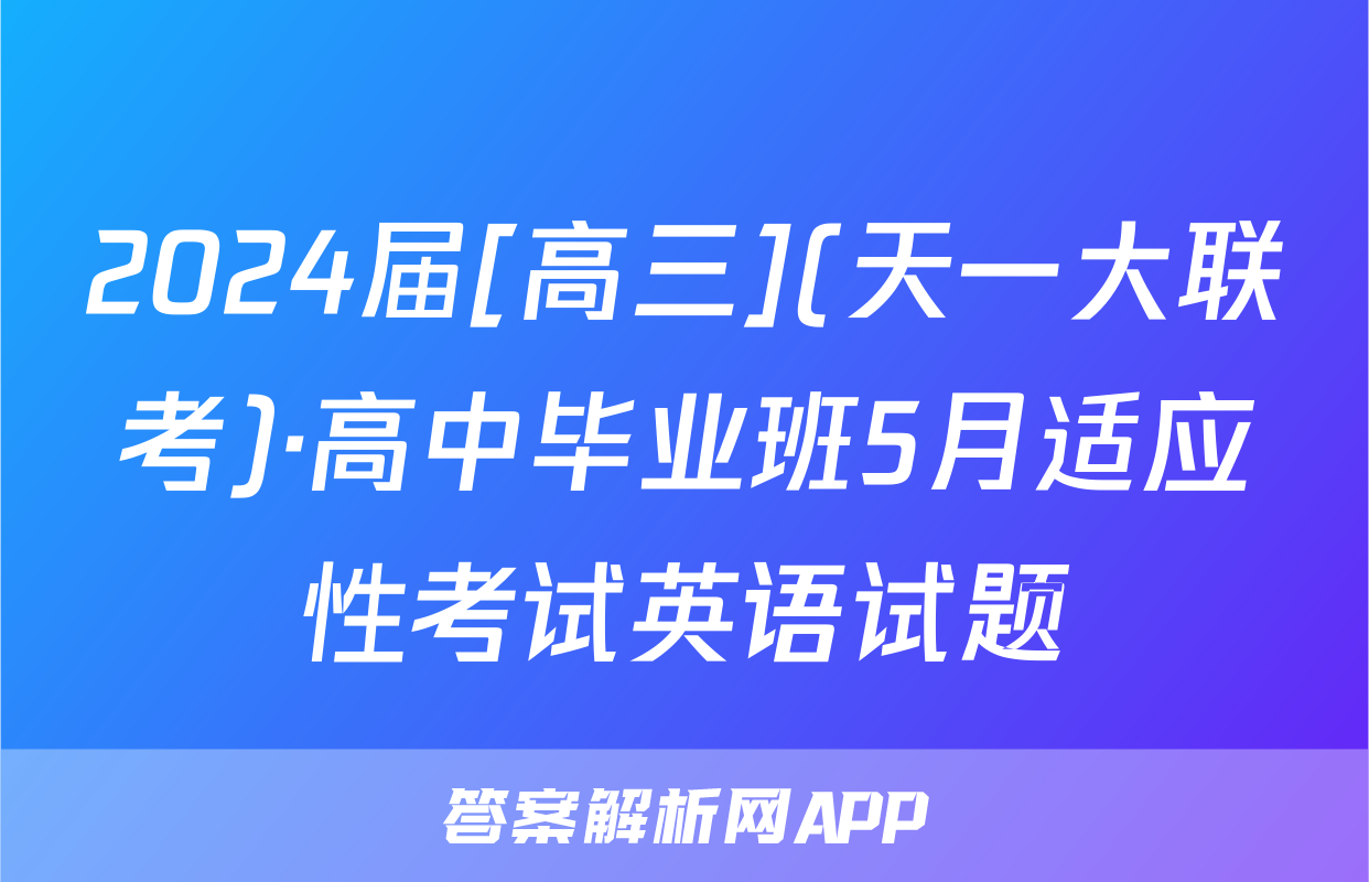 2024届[高三](天一大联考)·高中毕业班5月适应性考试英语试题