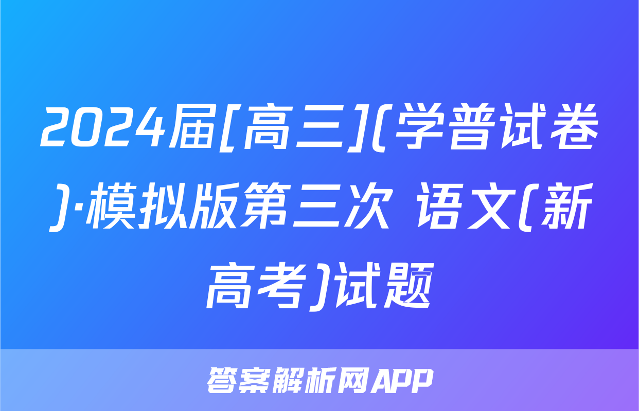 2024届[高三](学普试卷)·模拟版第三次 语文(新高考)试题