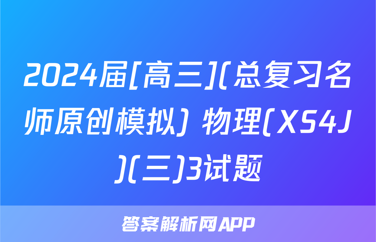 2024届[高三](总复习名师原创模拟) 物理(XS4J)(三)3试题